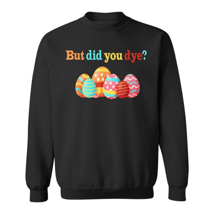 But Did You Die Easter Egg Dye Happy Easter Day Bunny Sweatshirt