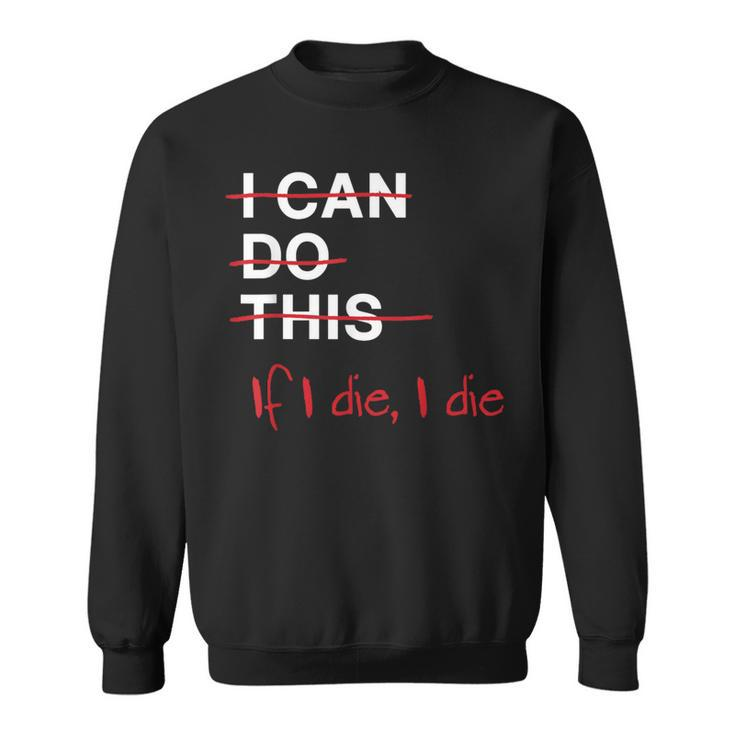 I Can Do This If I Die I Die Fitness Workout Gym Lover Sweatshirt