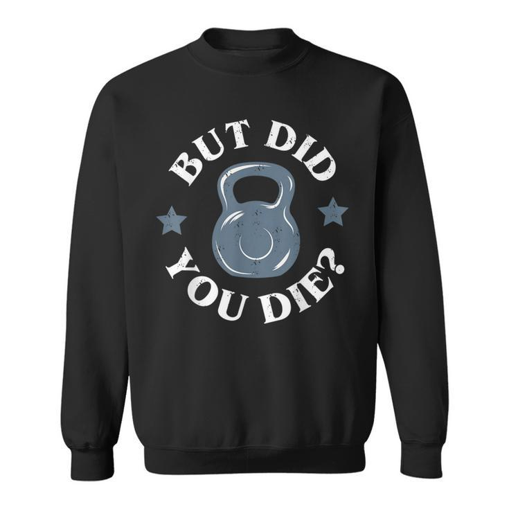 But Did You Die Kettlebell Gym Workout Resolution Sweatshirt