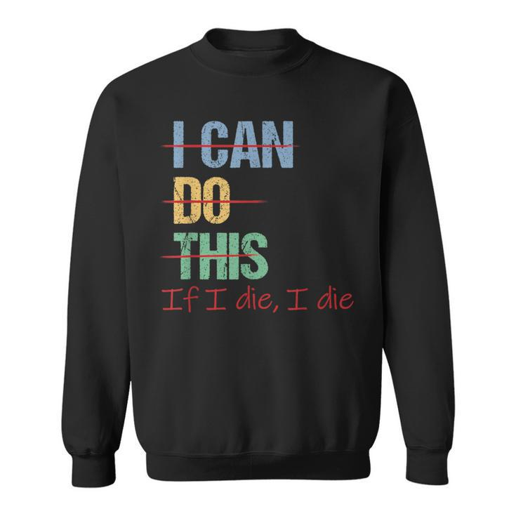 I Can Do This If I Die Saying Quote Sweatshirt