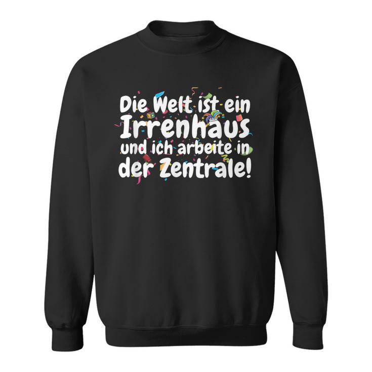 Die Welt Ist Ein Irrenhaus Und Ich Arbeite In Der Zentrale The World Is Sweatshirt