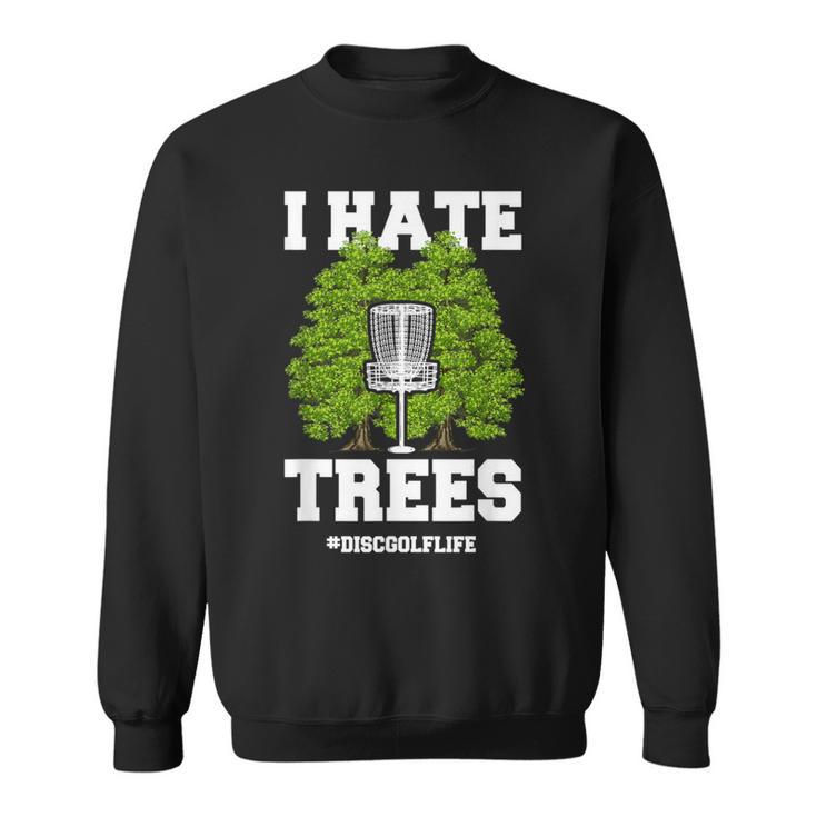 Disc Golf I Hate Trees Quote Disc Golf Player Sweatshirt