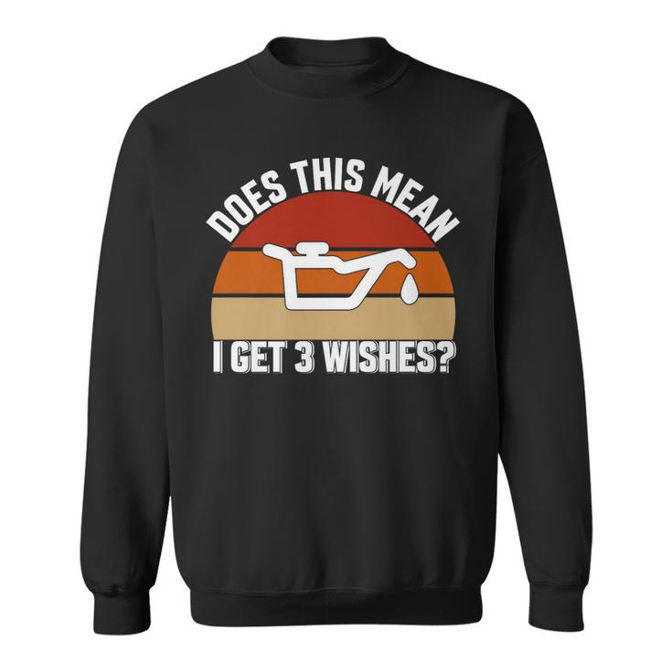 Does This Mean I Have 3 Wishes Car Oil Change Mechanic Sweatshirt