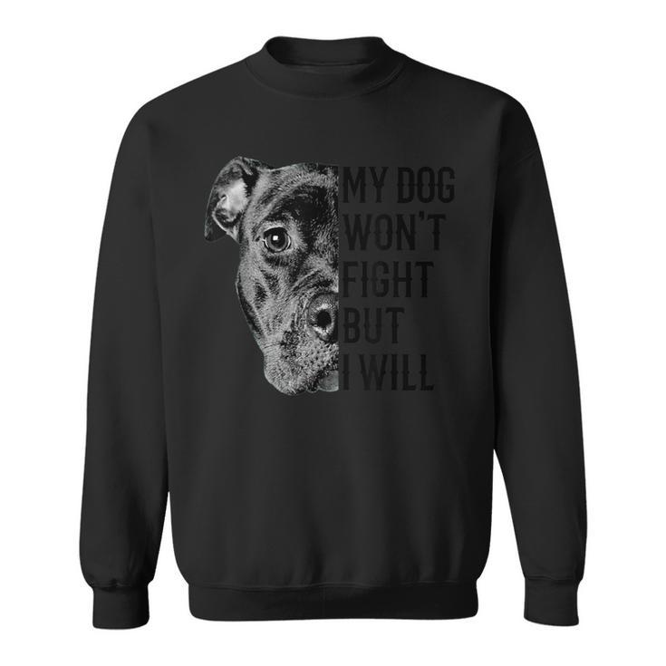 My Dog Won't Fight But I Will Dogs Lover Pitbull Sweatshirt