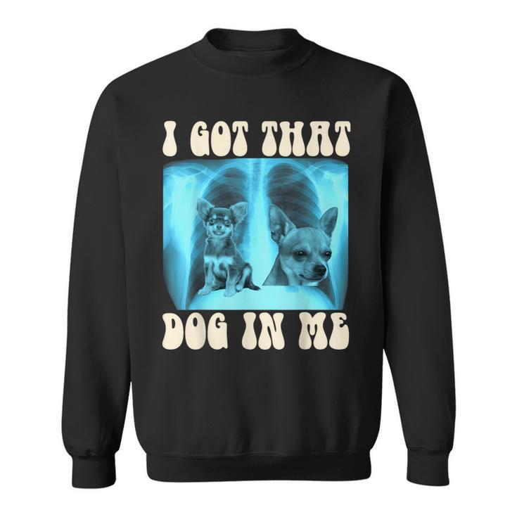 I Got That Dog In Me Xray Meme Chihuahua Sweatshirt