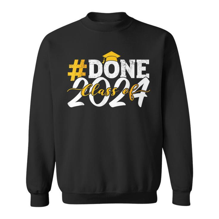 Done Class Of 2024 For Senior Year Graduate And Graduation Sweatshirt
