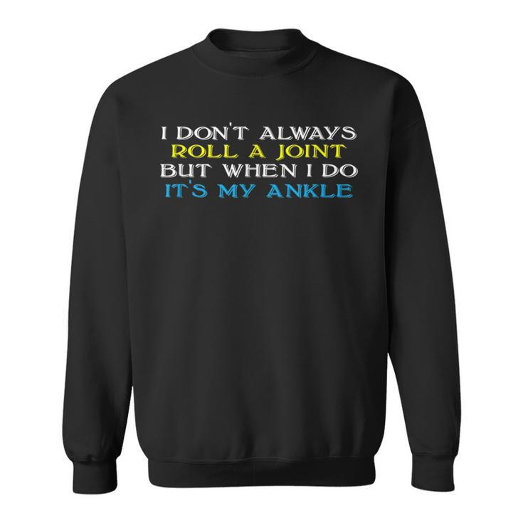 I Don't Always Roll A Joint But Ankle Injury Sweatshirt