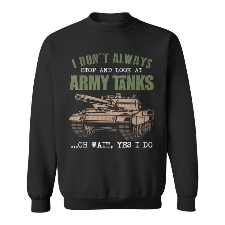 I Don't Always Stop And Look At Army Tanks Vintage Military Sweatshirt