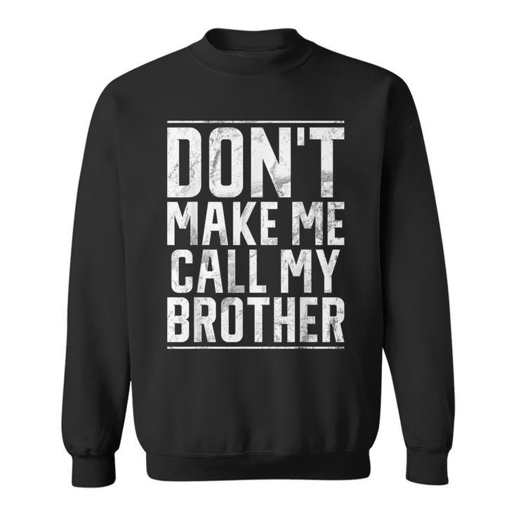 Dont Make Me Call My Brother Sweatshirt