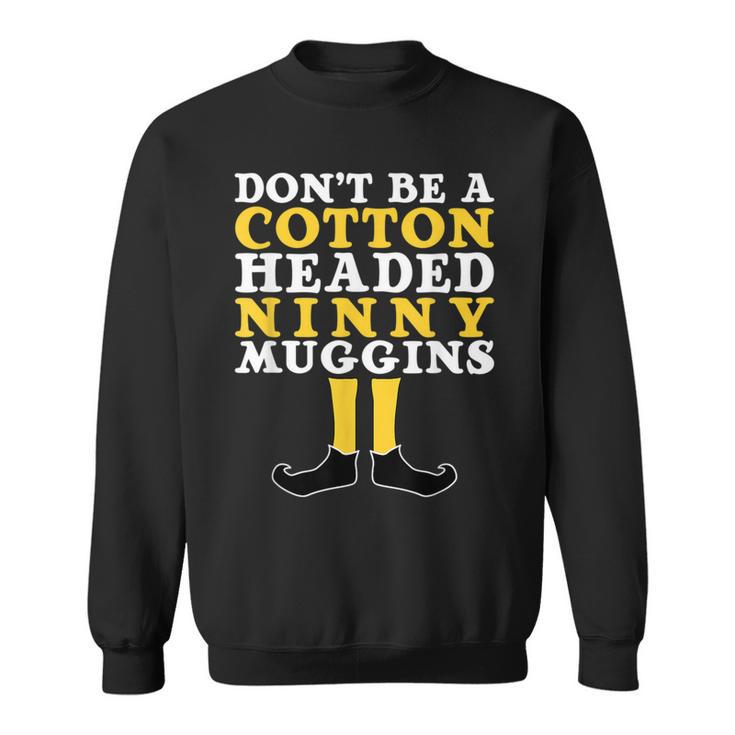 Don't Be A Cotton Headed Ninny Gins Sweatshirt