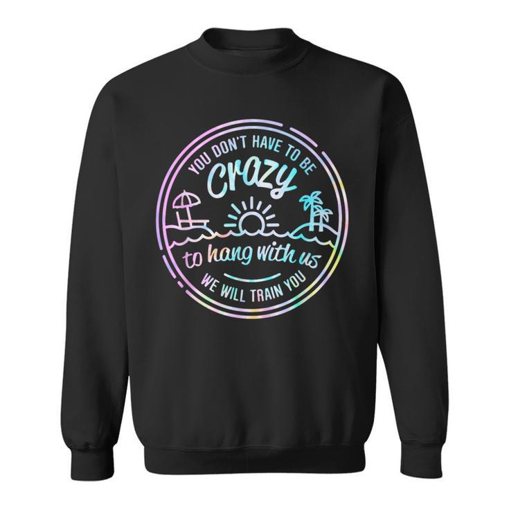 You Don't Have To Be Crazy To Hang With Us Vacation Saying Sweatshirt