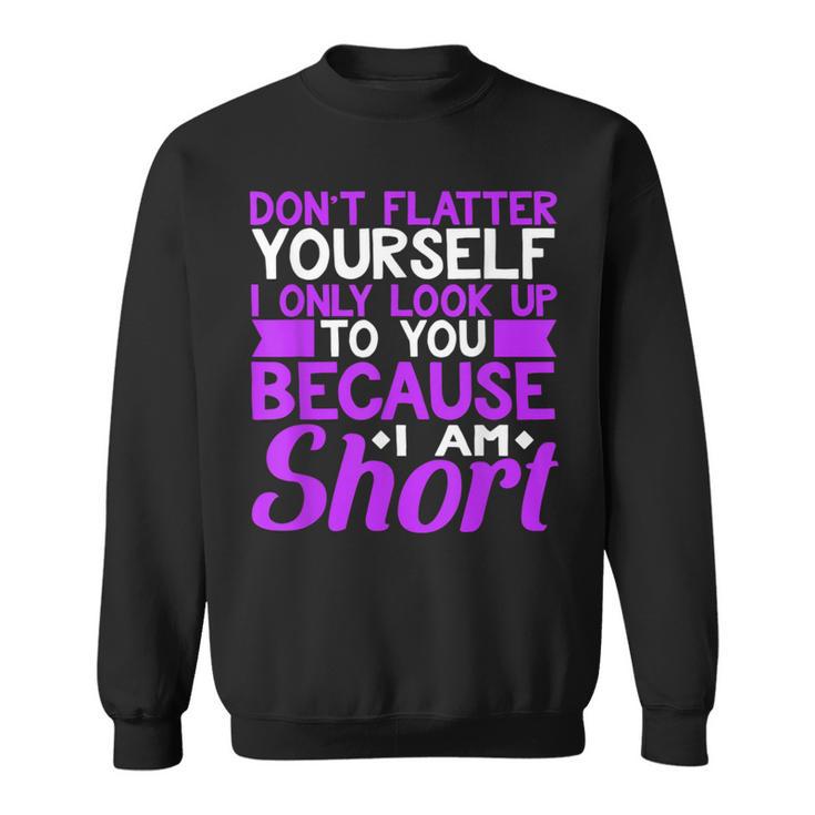 Don't Flatter Yourself I Only Look Up To You Short Sweatshirt