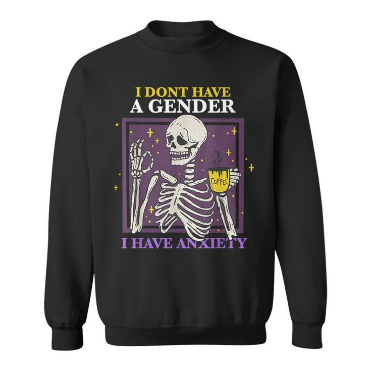 I Don't Have A Gender I Have Anxiety Nonbinary Enby Skeleton Sweatshirt