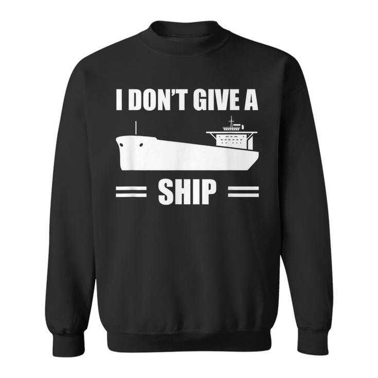 I Don't Give A Ship Cargo Ship Longshoreman Dock Worker Sweatshirt