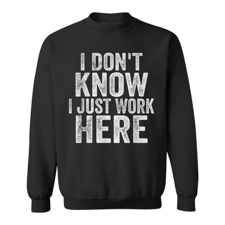 I Don't Know I Just Work Here Working Quotes Sarcastic Sweatshirt