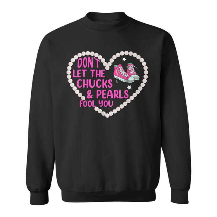 Don't Let The Chucks And Pearls Fool 2021 Chucks Pearls Sweatshirt