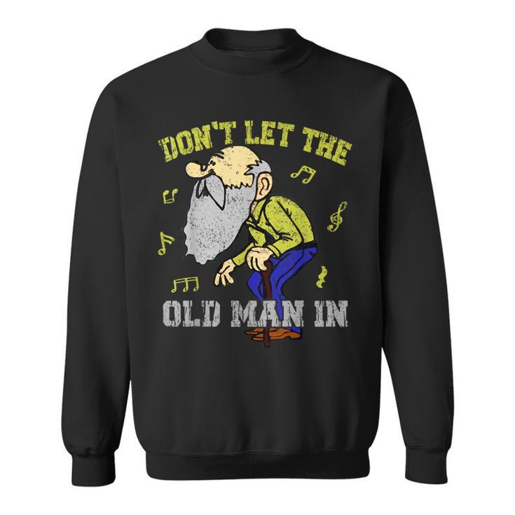 Don't Let The Old Man In Old Man Father's Day Sweatshirt