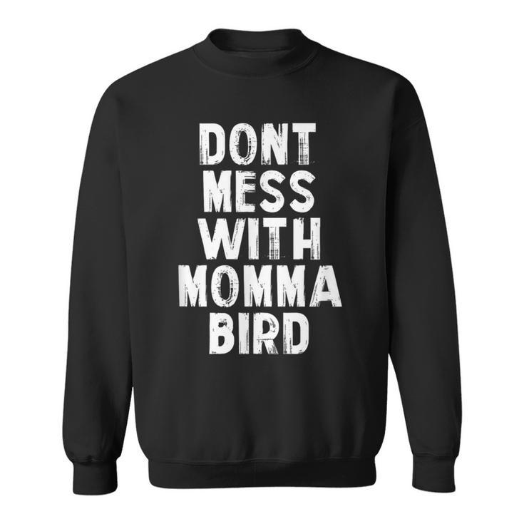 Don't Mess With Momma Bird Momma Bird Sweatshirt