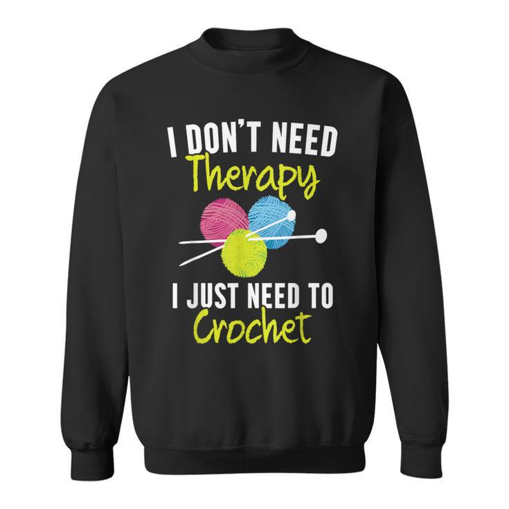 I Don't Need Therapy I Just Need To Crochet Yarn Collector Sweatshirt