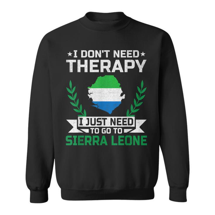 I Don't Need Therapy I Just Need To Go To Sierra Leone Sweatshirt