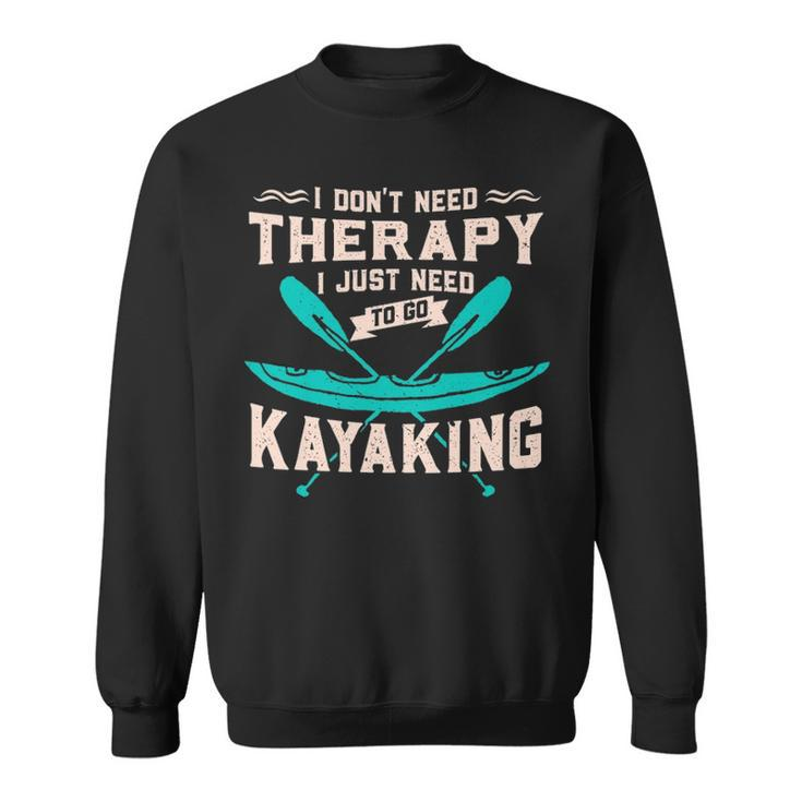 I Dont Need Therapy Just Kayaking Kayak Sweatshirt