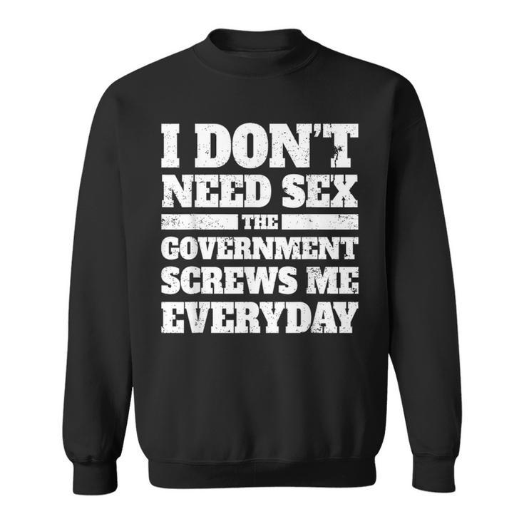 I Don't Need Sex The Government Screws Me Every Day Politics Sweatshirt