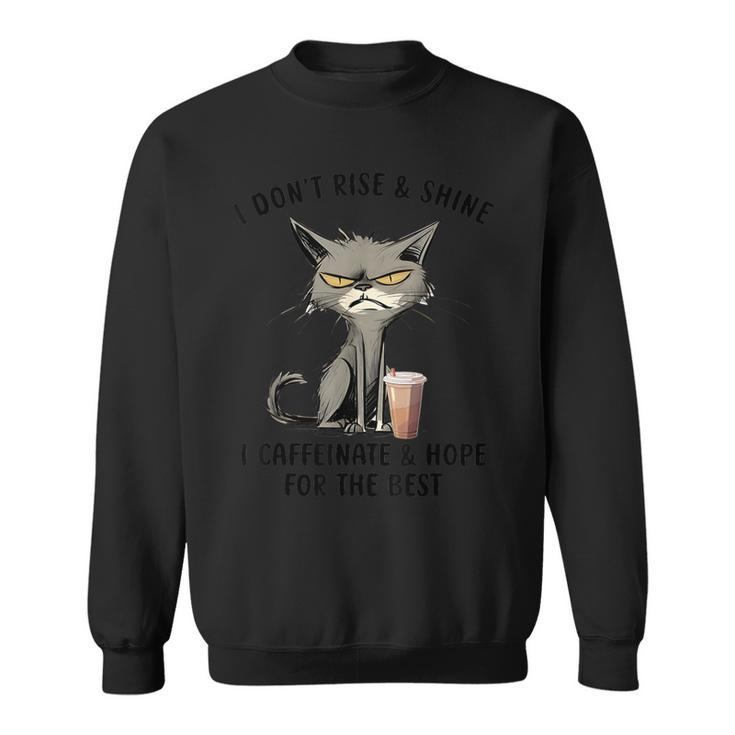 I Don’T Rise And Shine I Caffeinate And Hope For The Best Sweatshirt