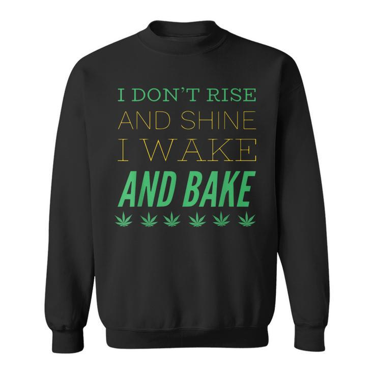 I Don’T Rise And Shine I Wake And Bake Sweatshirt