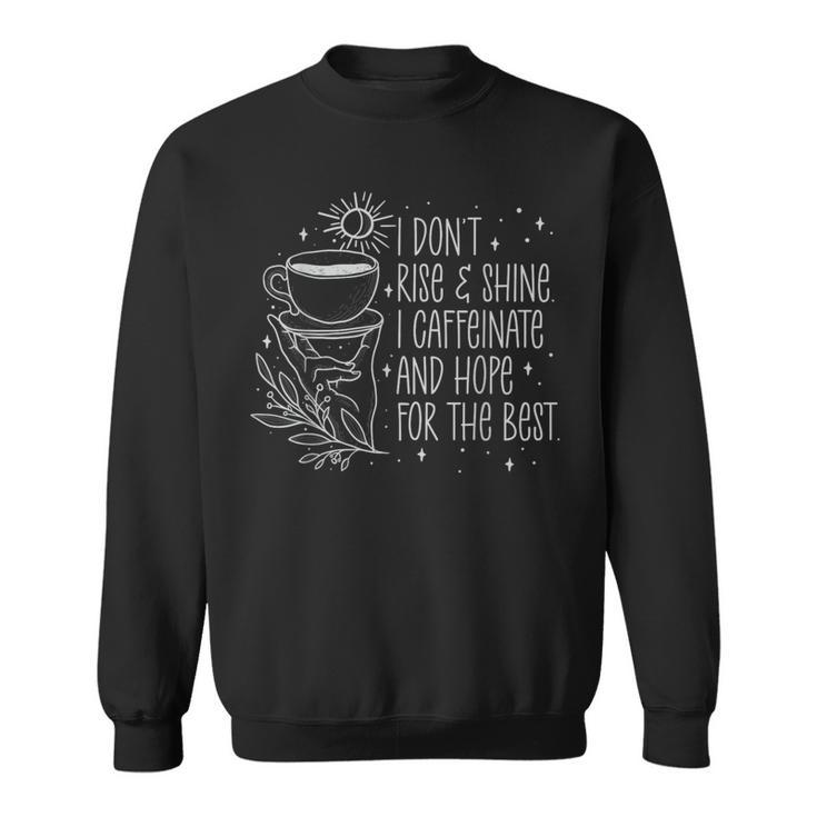 I Dont Rise And Shines I Caffeinate And Hope For Best Sweatshirt
