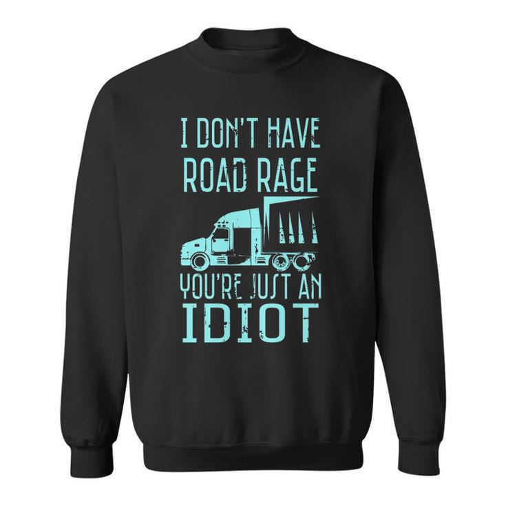 I Don't Have Road Rage You're Just An Idiot Trucker Sweatshirt
