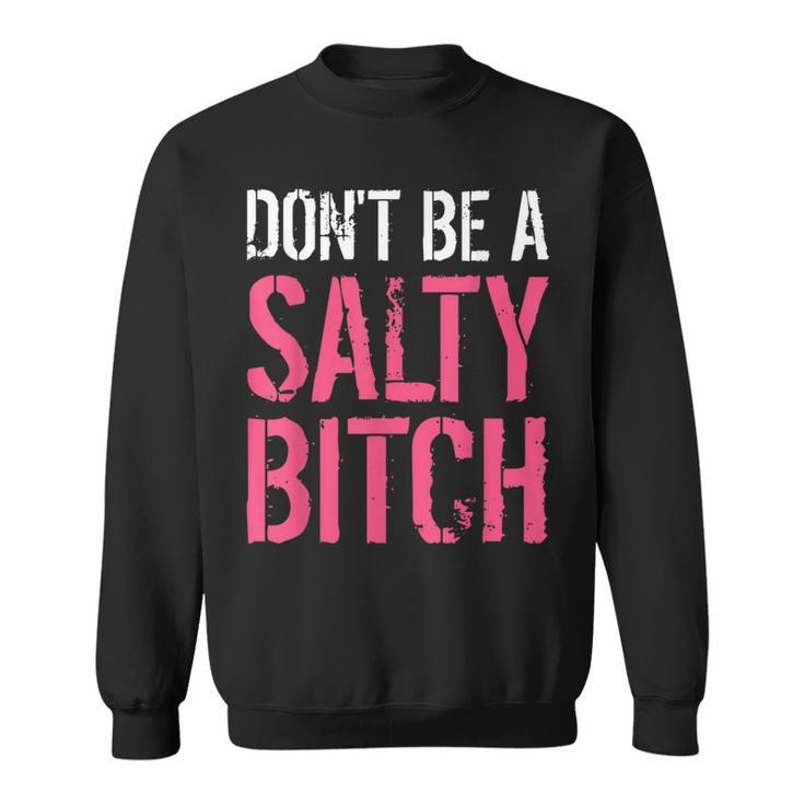 Don't Be A Salty Bitch-Profanity Adult Language Sweatshirt