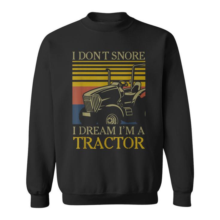 I Dont Snore I Dream Im A Tractor Farmer Sweatshirt