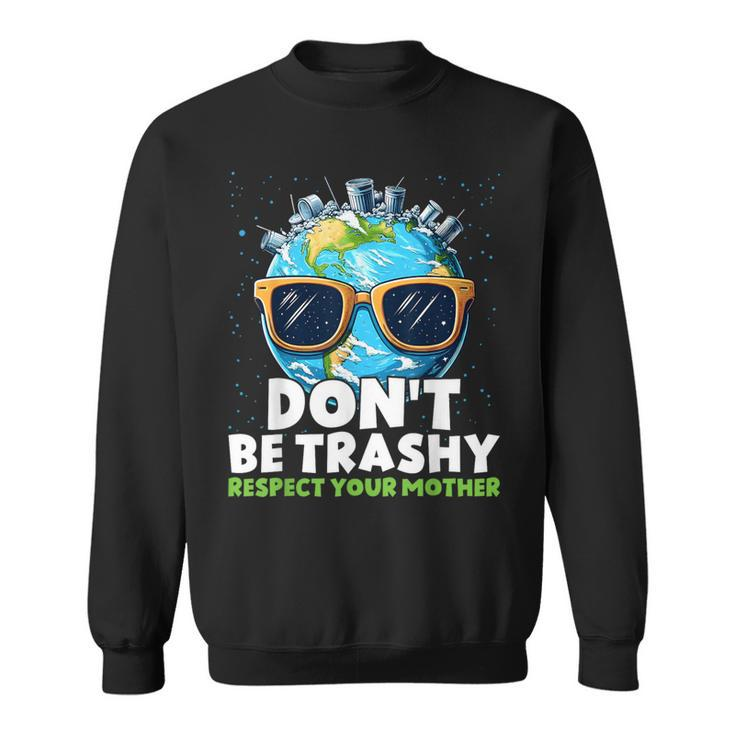 Don't Be Trashy Respect Your Mother Make Everyday Earth Day Sweatshirt
