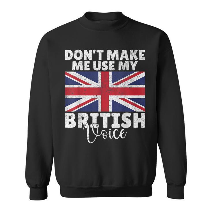 Dont Make Me Use My British Voice British Sweatshirt