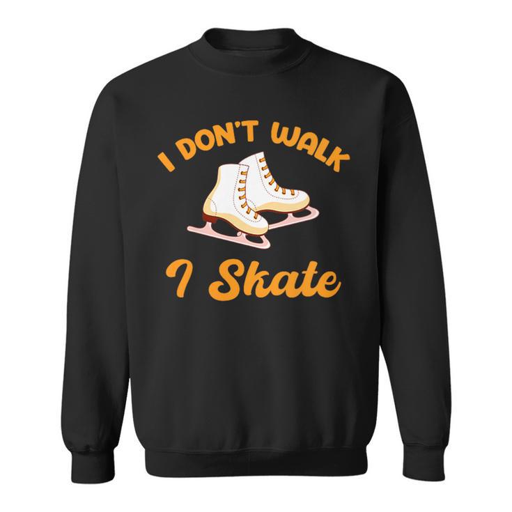 I Don't Walk I Skate Iceskating Lover Figure Skater Hockey Sweatshirt