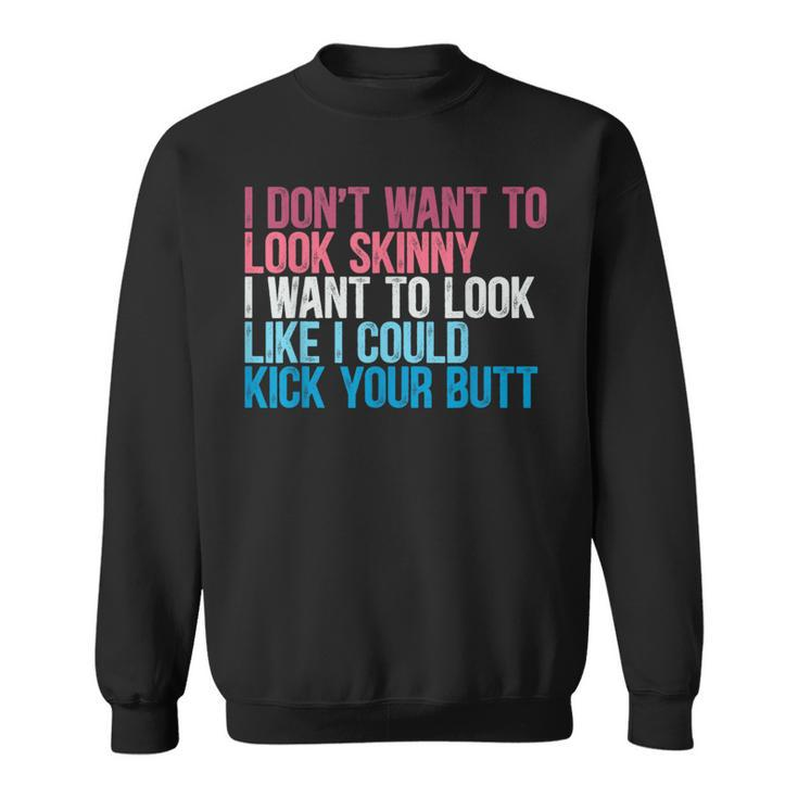 I Don't Want To Look Skinny Workout Kick Your Gym Butt Sweatshirt