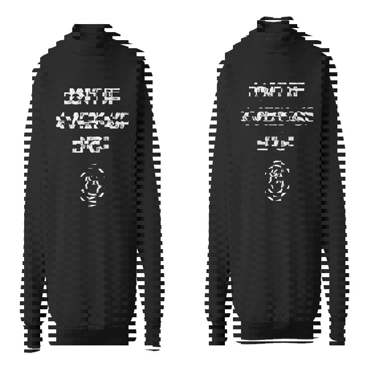 Don’T Be A Weak Ass Bitch Face Icon Meme On Back Sweatshirt