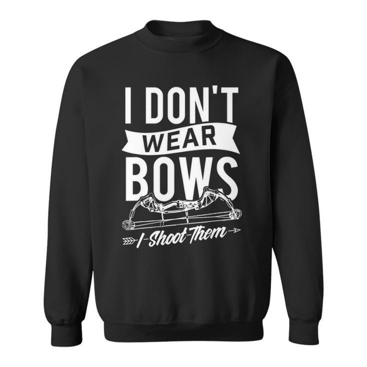 I Don't Wear Bows I Shoot Them Archery Bowhunting Sweatshirt