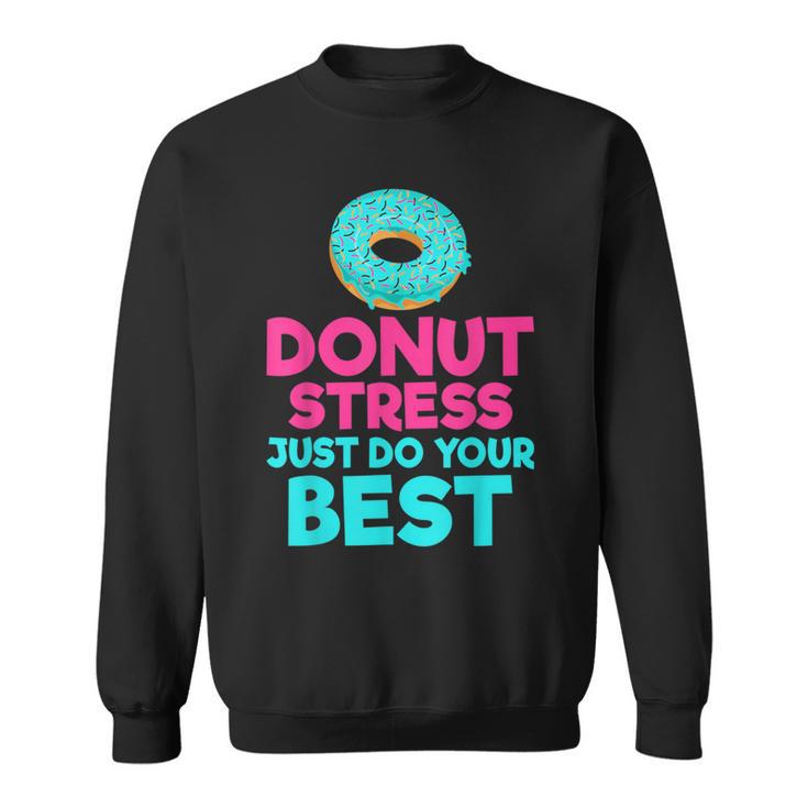 Donut Stress Just Do Your Best Snack Donut Sweatshirt