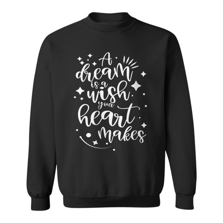 A Dream Is A Wish Your Heart Makes Sweatshirt
