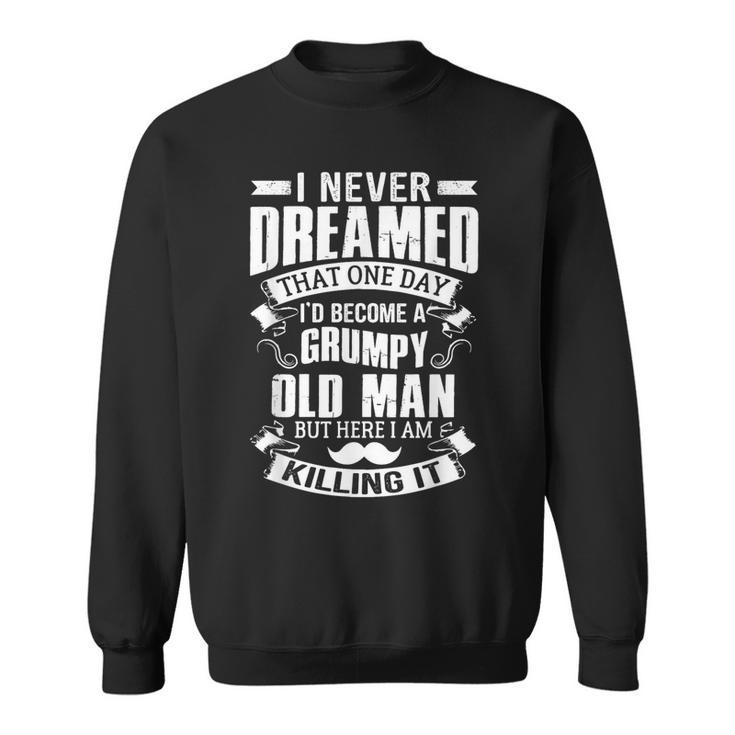 Never Dreamed I'd Be A Grumpy Old Man Father's Day Sweatshirt