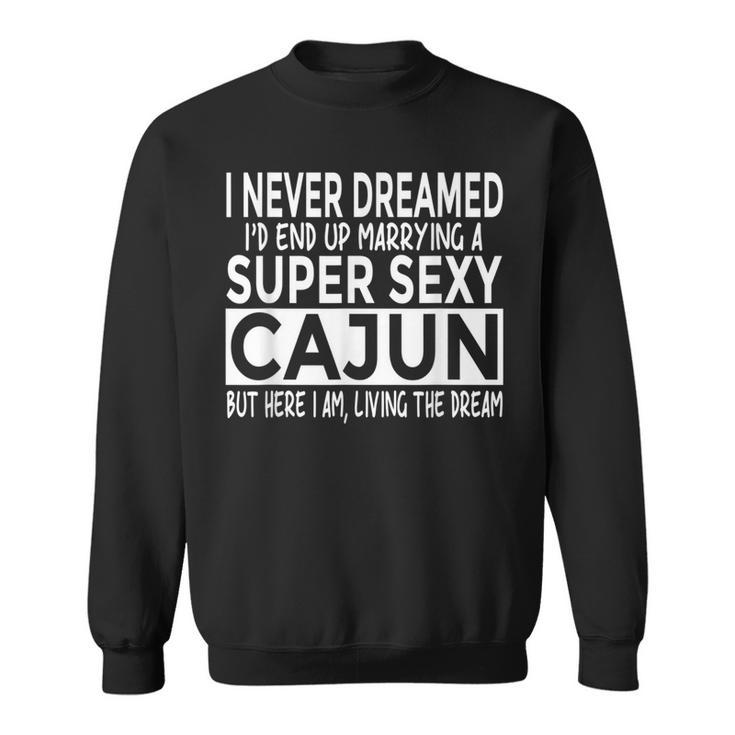 Never Dreamed I'd Marrying Super Sexy Cajun Louisiana Sweatshirt