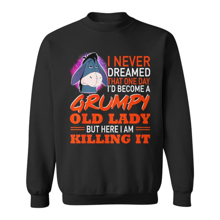 I Never Dreamed That One Day I'd Become A Grumpy Old Lady Sweatshirt