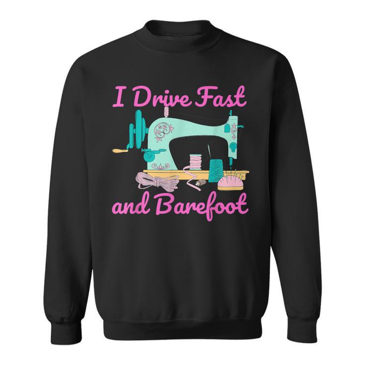 I Drive Fast And Barefoot Sewing Quilting Sweatshirt