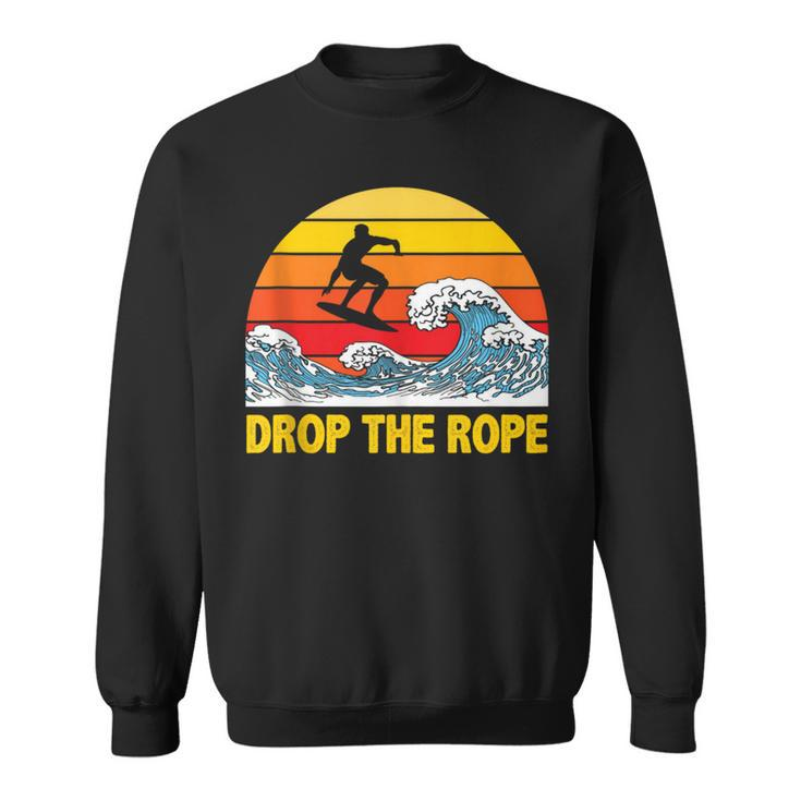 Drop The Rope Wakesurf Wakesurfing Boat Lake Surf Sweatshirt