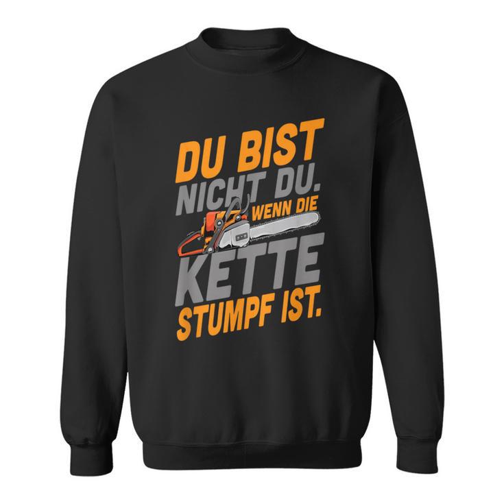 Du Bist Nicht Du Wenn Die Kette Stumpf Ist Holzmaller Joke Sweatshirt