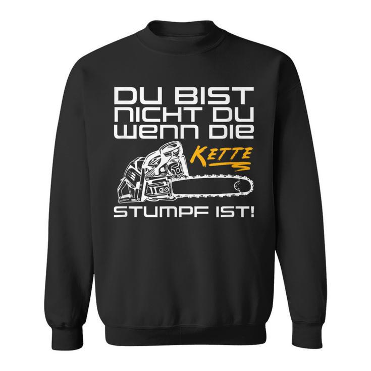 Du Bist Nicht Du Wenn Die Kette Stumpf Ist Wood Chainsaw Sweatshirt