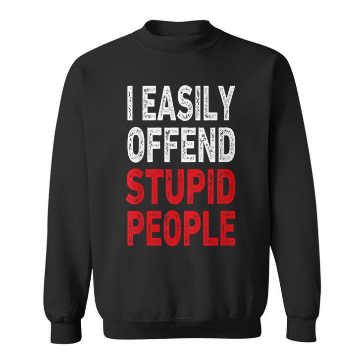 I Easily Offended Stupid People Sweatshirt