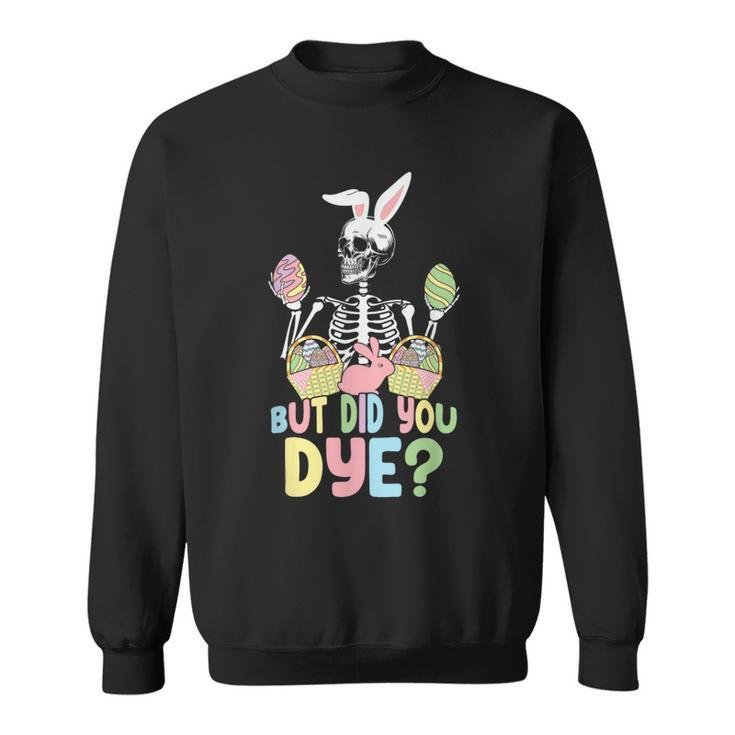 Easter Skeleton But Did You Dye Easter Day Sweatshirt