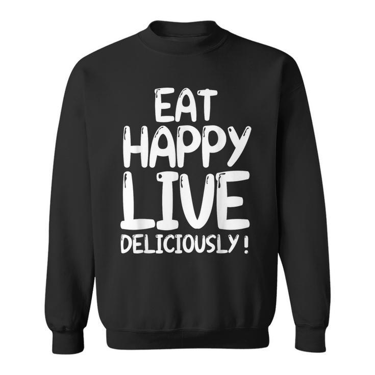 Eat Happy Live Deliciously Eat Happy Not Healthy Sweatshirt